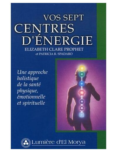 Vos sept centres d'énergie - Une approche holistique de la santé physique, émotionnelle et spirituelle