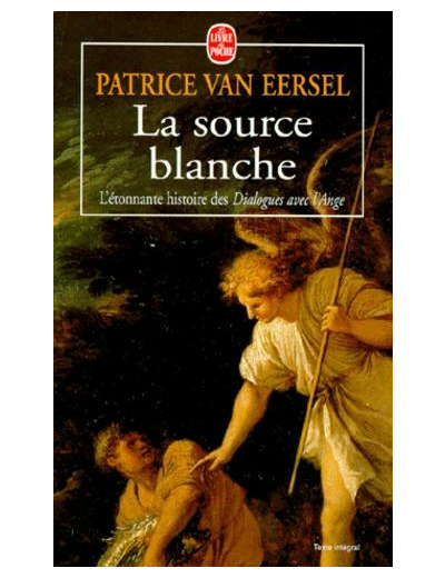 LA SOURCE BLANCHE. L'étonnante histoire des " Dialogues avec l'Ange " ou L'exigence de Création