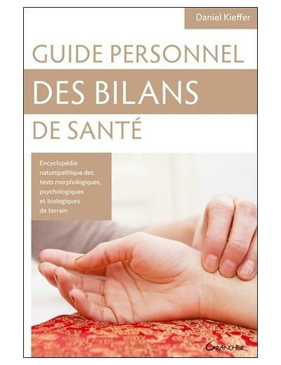 Guide personnel des bilans de santé. Encyclopédie des tests morphologiques, psychologiques et biologiques de terrain, Connaissance de soi et des autres, Clés de naturopathie holistique