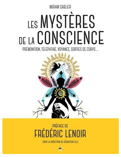 Les mystères de la conscience - Télépathie, voyance, rêves prémonitoires, sorties de corps