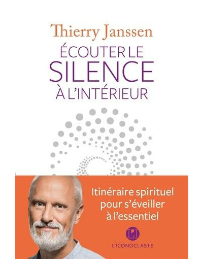 Ecouter le silence à l'intérieur - Itinéraire spirituel pour s'éveiller à l'essentiel