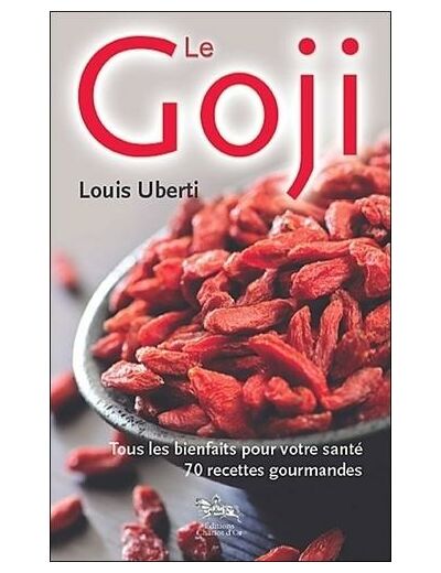 Le Goji - Tous les bienfaits pour votre santé, 70 recettes gourmandes