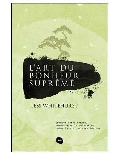 L'art du bonheur suprême - Trouvez votre centre, entrez dans le courant et créez la vie que vous désirez