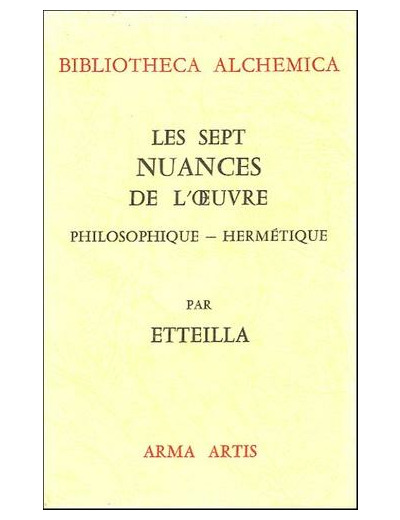 Les sept nuances de l'oeuvre philosophique-hermétique - Suivies d'un traité sur la perfection des métaux