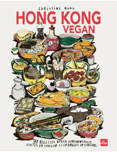 HONG KONG VEGAN - 90 RECETTES VEGAN HONGKONGAISES HAUTES EN COULEURS ET CHARGEES EN SAVEURS