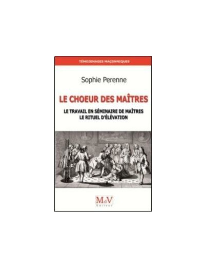 Sophie Perenne, LE CHOEUR DES MAÎTRES," le travail en séminaire de Maîtres, le rituel d'élévation"