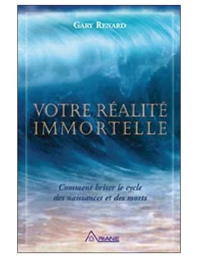 Votre réalité immortelle - Comment briser le cycle des naissances et des morts