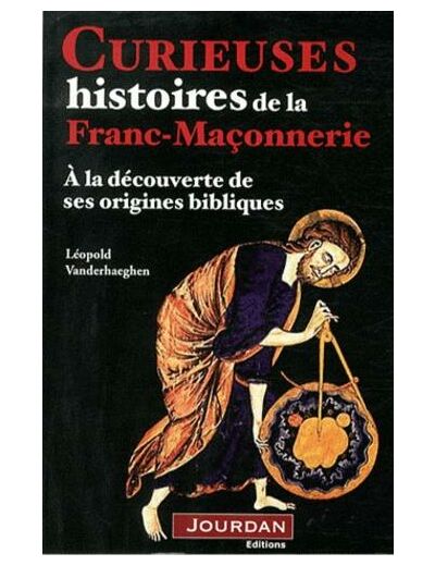 Curieuses histoires de la Franc-Maçonnerie - A la découverte de ses origines bibliques