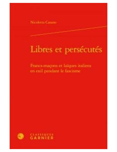 Libres et persécutés - Francs-maçons et laïques italiens en exil pendant le fascisme