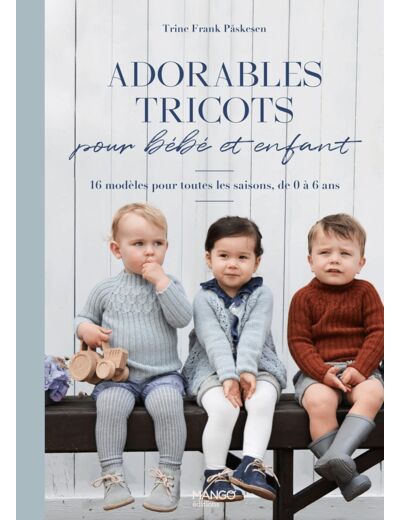 Adorables tricots pour bébé et enfant: 16 modèles pour toutes les saisons, de 0 à 6 ans