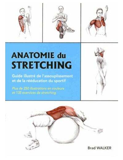 Anatomie du stretching - Guide illustré de l'assouplissement et de la rééducation du sportif