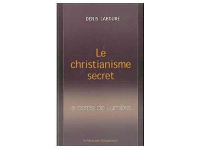 Le christianisme secret - Le corps de Lumière