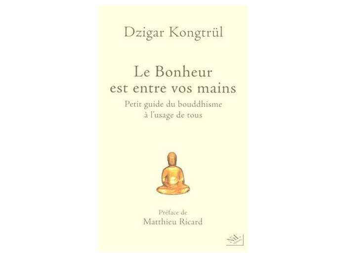 Le Bonheur est entre vos mains - Petit guide du bouddhisme à l'usage de tous