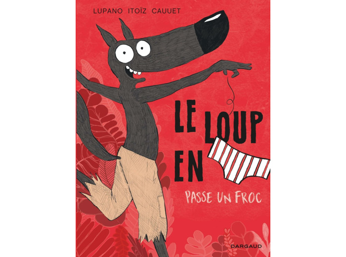 LE LOUP EN SLIP - TOME 5 - LE LOUP EN SLIP PASSE UN FROC