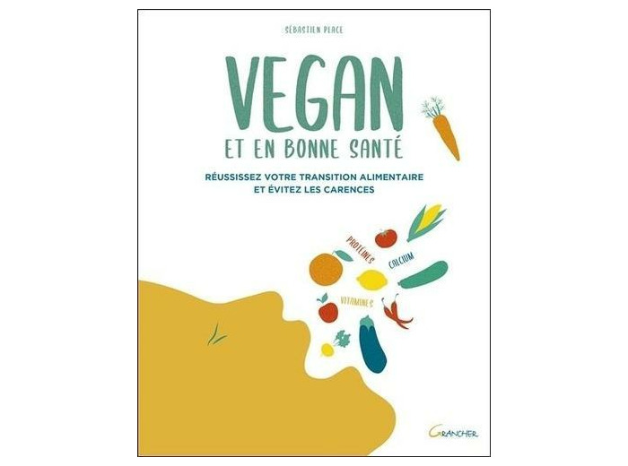 Vegan et en bonne santé - Réussissez votre transition alimentaire et évitez les carences