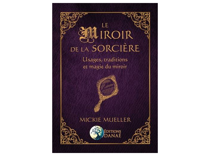 Le miroir de la sorcière - Usages, traditions et magie du miroir