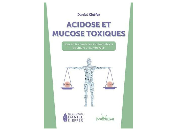 Acidose et mucose toxiques - Pour en finir avec les inflammations, douleurs et surcharges -
