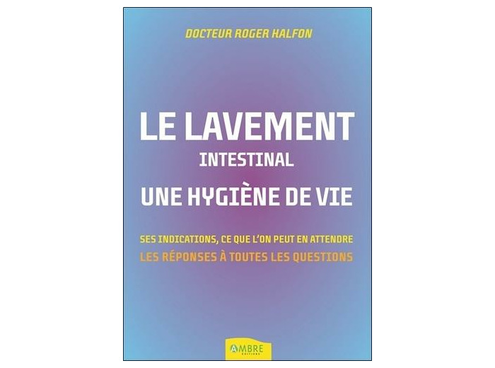 Le lavement intestinal, une hygiène de vie - Les réponses à toutes vos questions