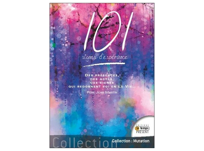 101 signes d'espérance - Des présences, des actes, des signes qui redonnent foi en la vie..