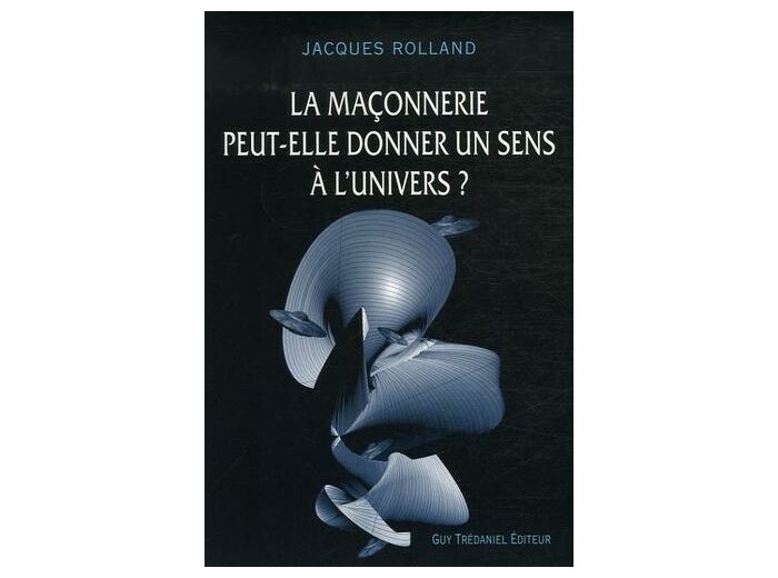 La Maçonnerie peut-elle donner un sens à l'Univers ?