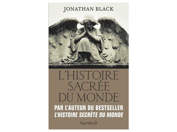 L'Histoire sacrée du monde - Comment les anges, les mystiques et les intelligences supérieures ont créé notre monde -