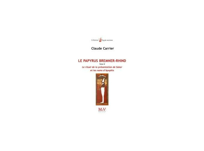 N°18 Claude Carrier, Le Papyrus Bremner Rhind : Le rituel de la présentation de Sokar et les noms d'Apophis, tome 3