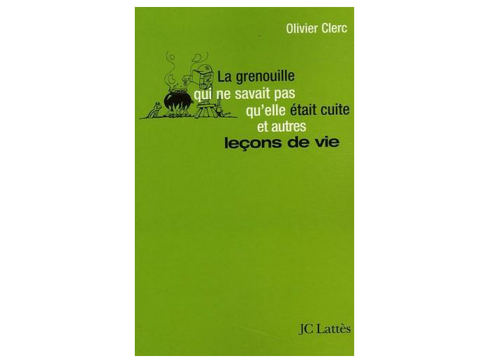 La grenouille qui ne savait pas qu'elle était cuite... et autres leçons de vie