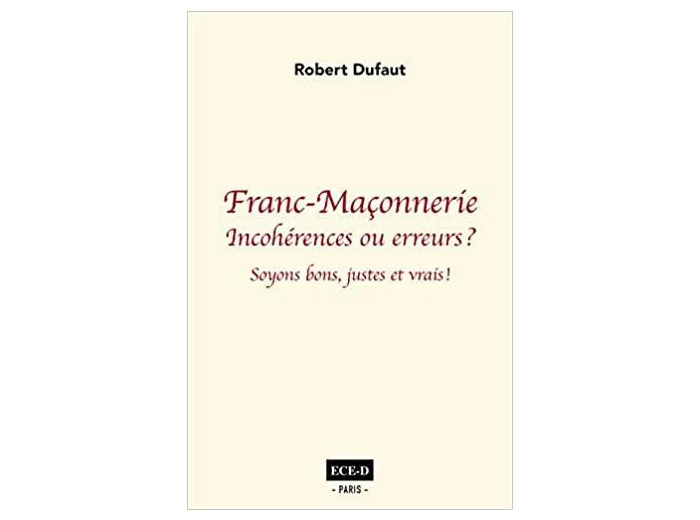 Franc-Maçonnerie : incohérences ou erreurs ? - Soyons bons justes et vrais