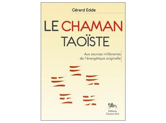 Le chaman taoïste - Aux sources millénaires de l'énergétique originelle
