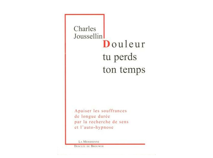 Douleur, tu perds ton temps - Apaiser les souffrances de longue durée par la recherche de sens et l'auto-hypnose