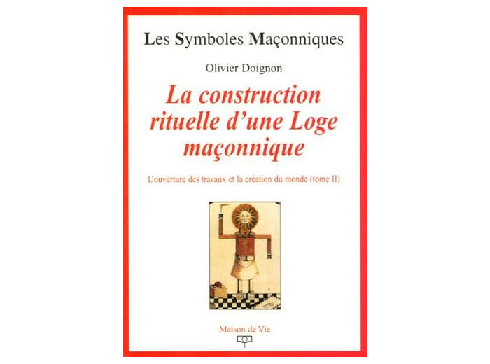 N°16 Olivier Doignon, La construction rituelle d'une Loge maçonnique " L'ouverture des travaux et la création du monde (Tome 2) "