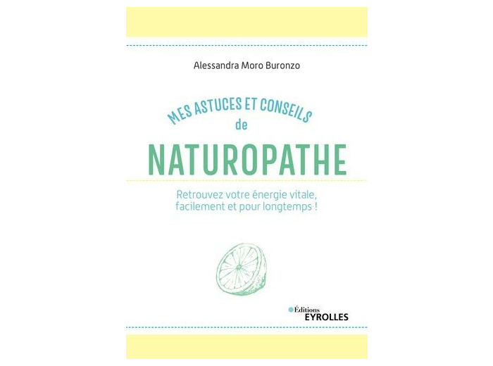 Mes astuces et conseils de naturopathe - Retrouvez votre énergie vitale, facilement et pour longtemps !