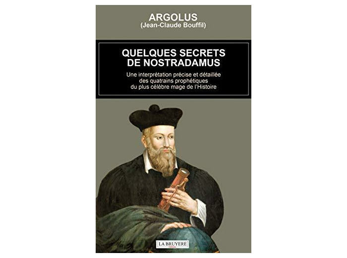 Quelques secrets de Nostradamus - Une interprétation précise et détaillée des quatrains prophétiques du plus célèbre mage de l'Histoire