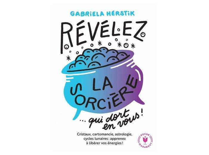 Révélez la sorcière qui dort en vous ! - Cristaux, cartomancie, astrologie, cycles lunaires : apprenez à libérer vos énergies ! -