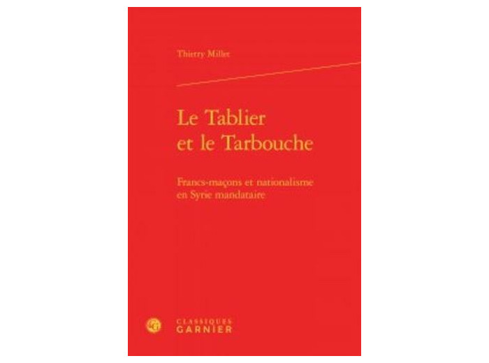 Le Tablier et le Tarbouche - Francs-maçons et nationalisme en Syrie mandataire