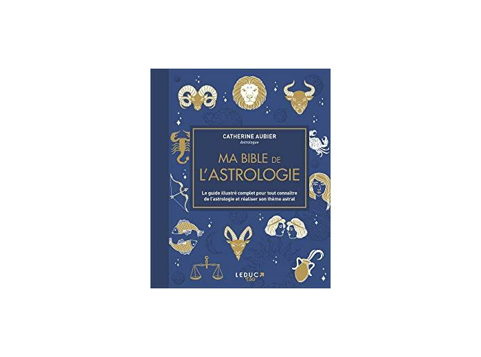 Ma bible de l'astrologie. Le guide illustré complet pour tout connaître de l'astrologie et réaliser son thème astral