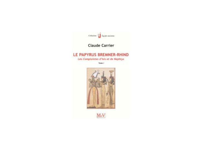 N°16 Claude Carrier, Papyrus Bremner Rhind : les Complaintes d'Isis et de Nephtys, tome 1