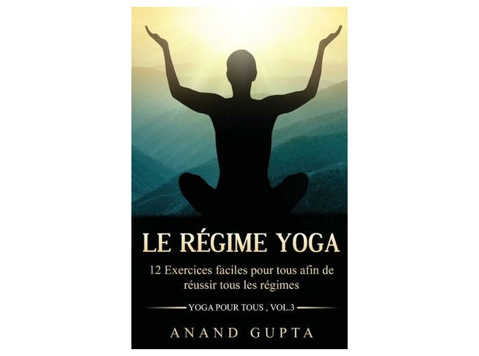 Le régime yoga - 12 Exercices faciles pour tous afin de réussir tous les régimes (Yoga pour tous , Vol.3)