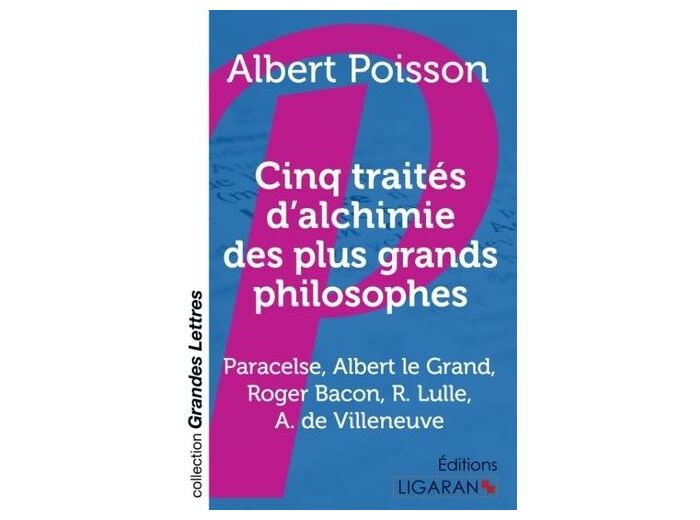 Cinq traités d'alchimie des plus grands philosophes - Paracelse, Albert le Grand, Roger Bacon, R. Lulle, Arn. de Villeneuve (gros caractères)