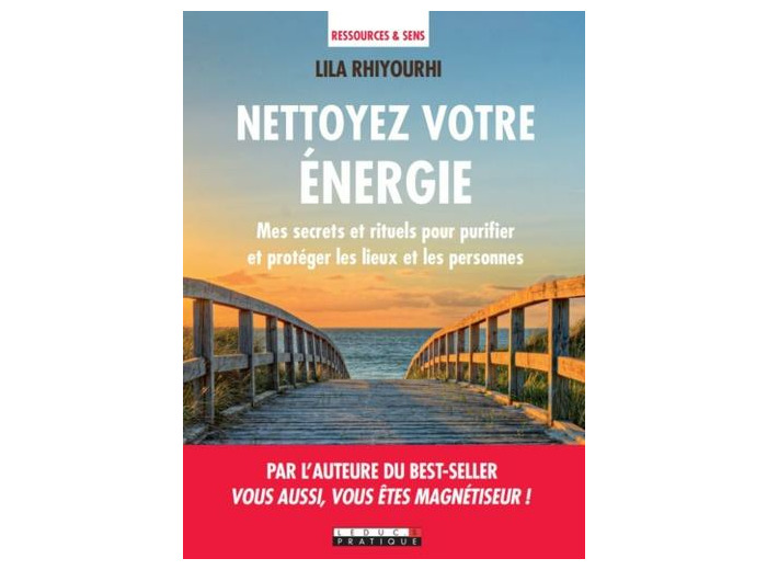 Nettoyer votre énergie - Mes secrets et rituels pour purifier et protéger les lieux et les personnes