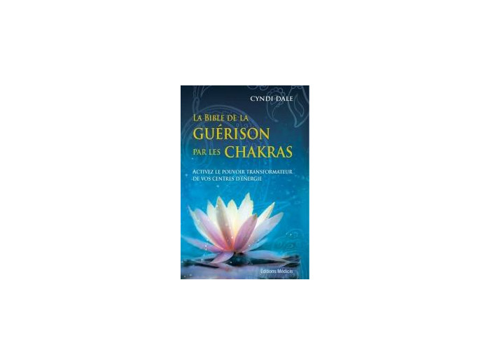 La bible de la guérison par les chakras