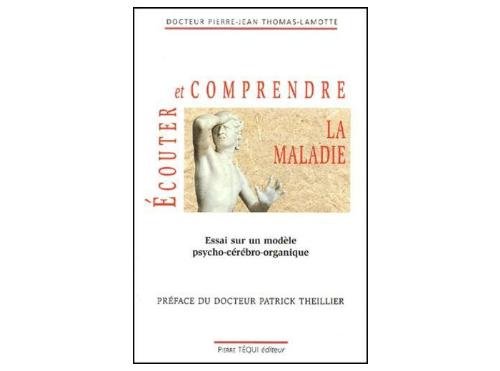 Ecouter et comprendre la maladie. Essai sur un modèle psycho-cérébro-organique