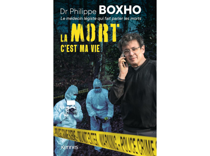LA MORT C'EST MA VIE - DR. PHILIPPE BOXHO, LE MEDECIN LEGISTE QUI FAIT PARLER LES MORTS.