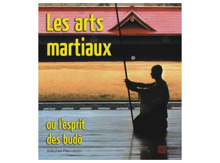 Les arts martiaux - Ou l'esprit des budô