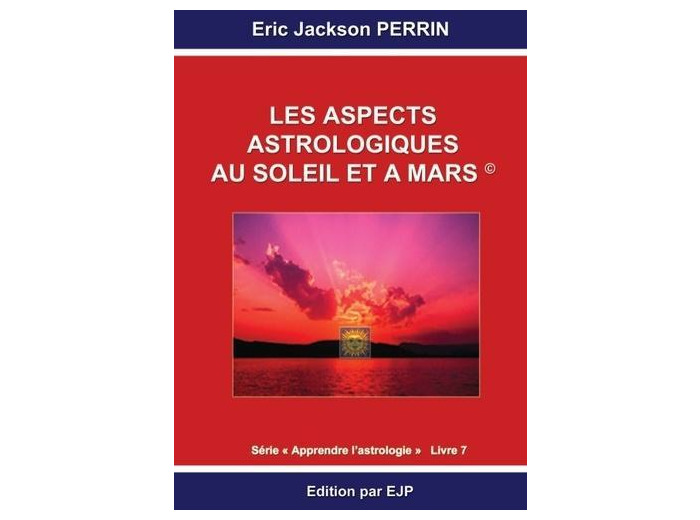 Astrologie - Livre 7 : Les aspects astrologiques au soleil et à mars