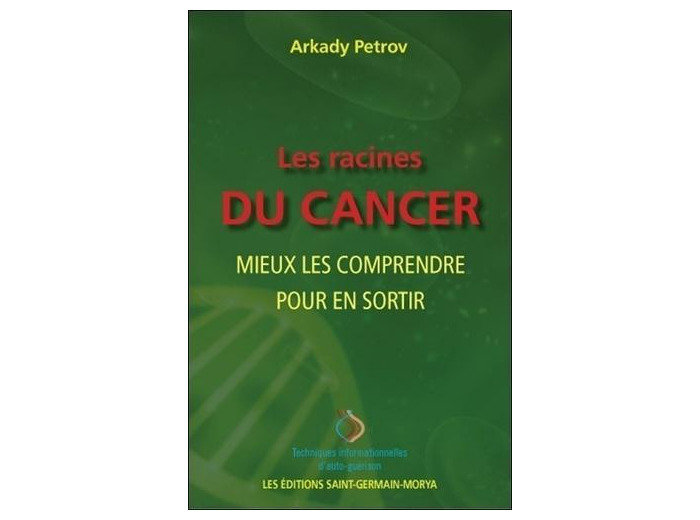 Les racines du cancer - Mieux les comprendre pour en sortir