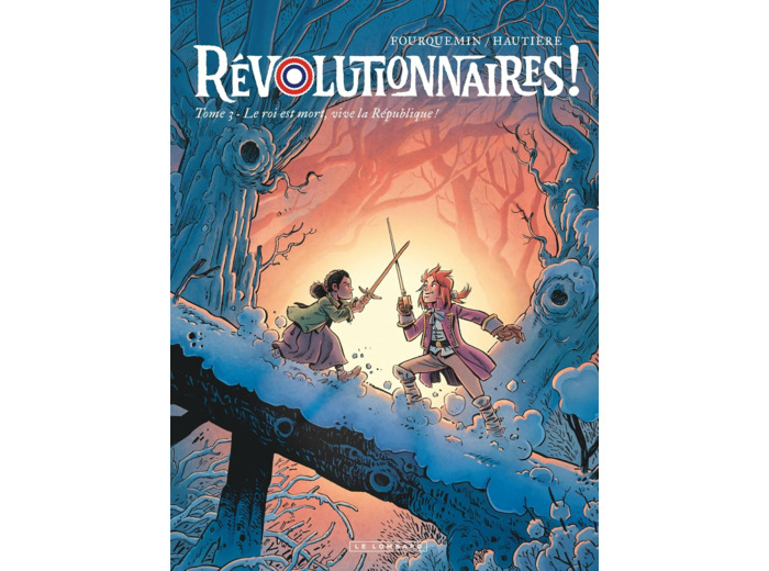 REVOLUTIONNAIRES ! - TOME 3 - LE ROI EST MORT, VIVE LA REPUBLIQUE !