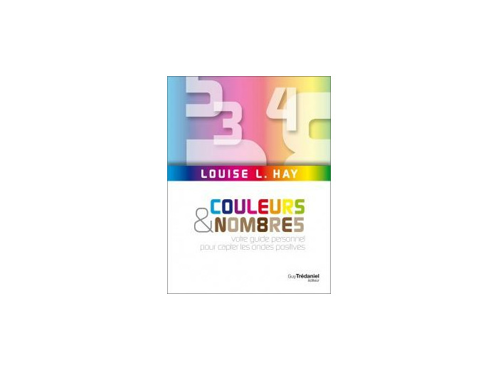 Couleurs et nombres - Votre guide personnel pour capter les ondes positives