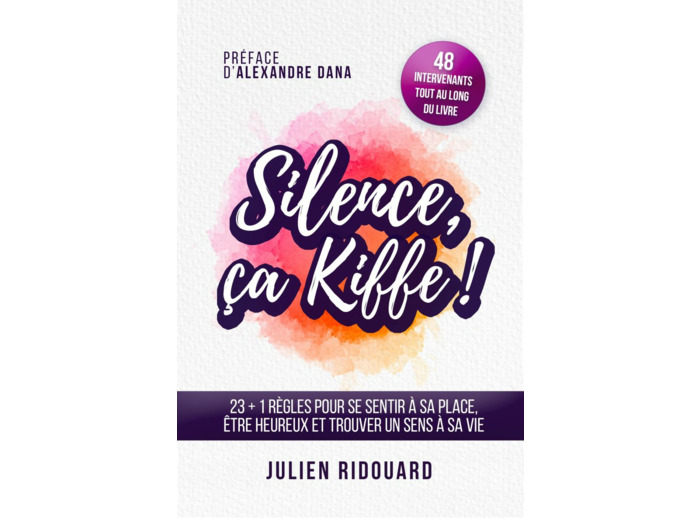 Silence, ça kiffe ! 23+1 règles pour se sentir à sa place, être heureux et trouver un sens à sa vie