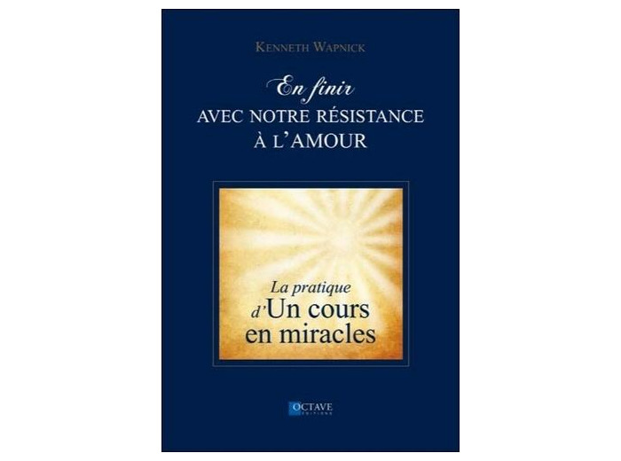 En finir avec notre résistance à l'amour - La pratique d'un cours en miracles